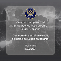 Статья Посла России в Чили С.Н.Кошкина «Con ocasión del 10º aniversario del golpe de Estado en Ucrania», опубликованная в чилийском издании «Página19» (23.02.2024)