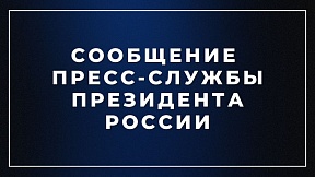 Сообщение пресс-службы Президента России Сообщение пресс-службы Президента России